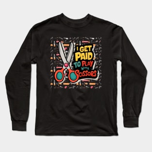 I Get Paid to Play with Scissors Hair Stylist Funny Long Sleeve T-Shirt